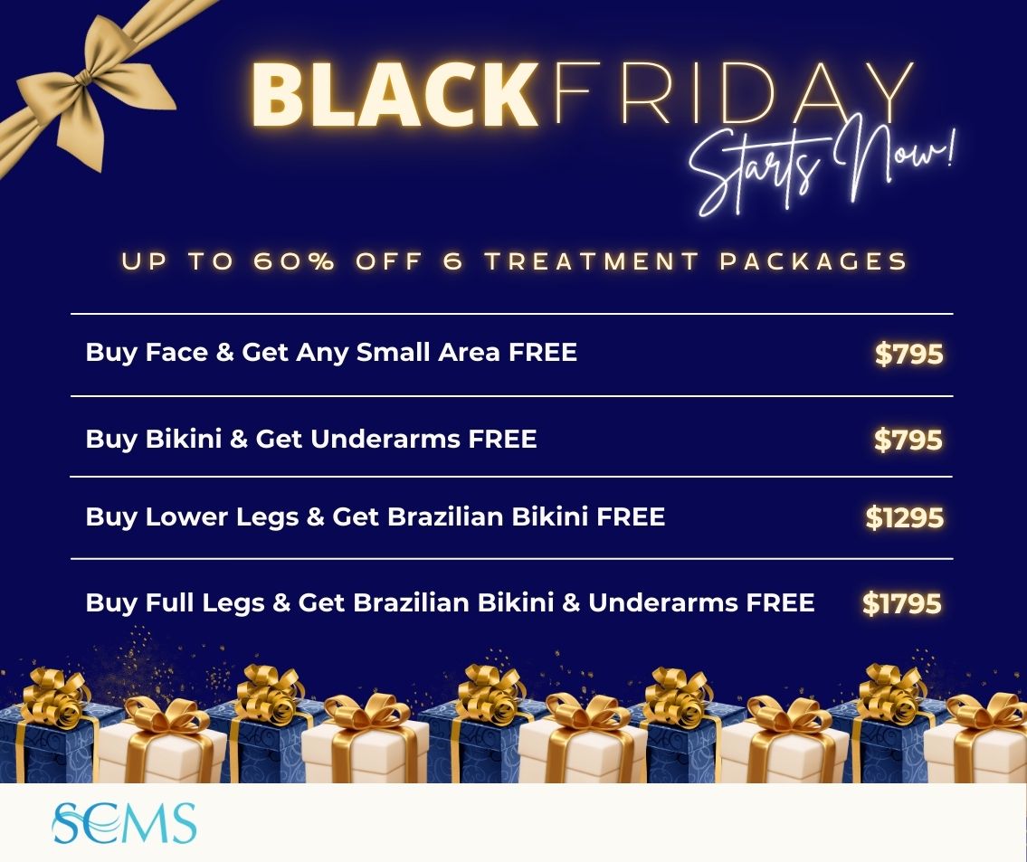 Black Friday Sale - Save up 60% off 6 Treatment Laser Hair Removal Packages. Buy Face & Get Any Small Area FREE - Only $795 Buy Bikini & Get Underarms FREE - Only $795 Buy Lower Legs and Get Brazilian Bikini Free - Only $1295 Buy Full Legs & Get Brazilian Bikini & Underarms FREE - Only $1795 Limited time offer.