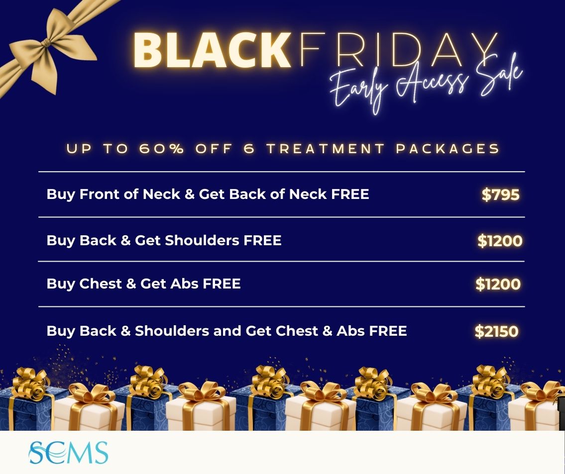 Early Access Black Friday Sale - Save up 60% off 6 Treatment Laser Hair Removal Packages. Buy Front of Neck & Get Back of Neck FREE - Only $795 Buy Back & Get Shoulders FREE - Only $1200 Buy Chest & Get Abs FREE - Only $1200 Buy Back and Shoulders & Get Chest & Abs FREE - Only $2150 Limited time offer.