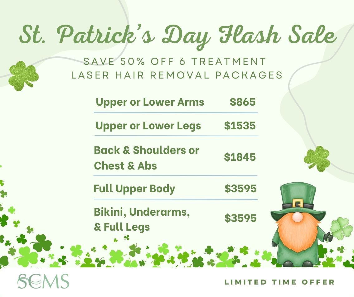 St. Patrick's Day Fl;ash Sale -Save 50% off 6 treatment laser hair removal packages. upper or lower arms - only $865, upper or lower legs - only $1525, Back and Shoulders or Chest and Abs - only $1845, full upper body - only $3595, Bikini, Underarms, and Full Legs - only $3595 Expires 3/17/25